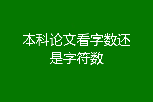 本科论文看字数还是字符数