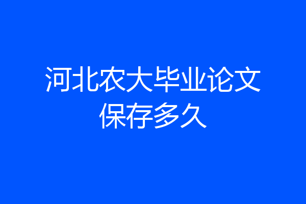 河北农大毕业论文保存多久