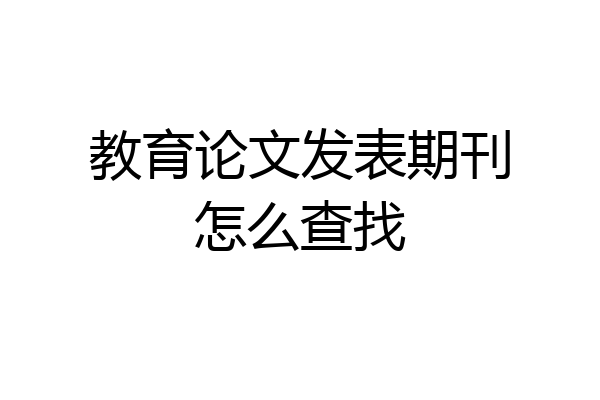 教育论文发表期刊怎么查找