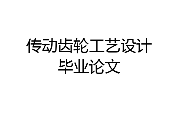 传动齿轮工艺设计毕业论文