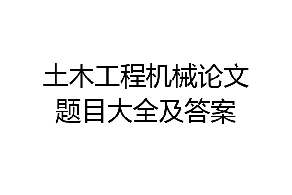 土木工程机械论文题目大全及答案