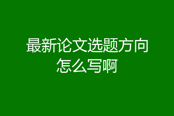 最新论文选题方向怎么写啊