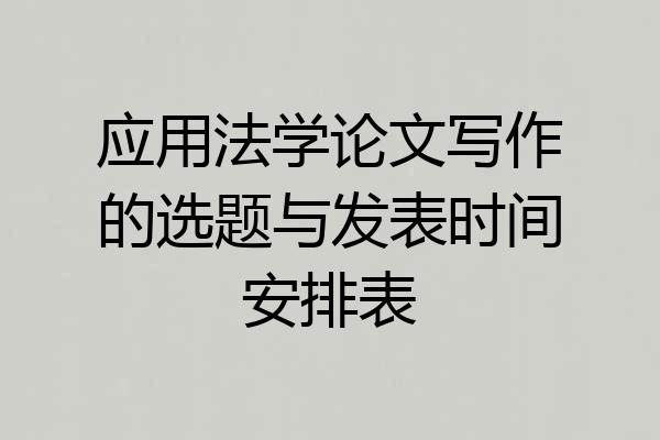 应用法学论文写作的选题与发表时间安排表