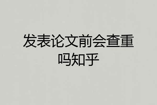 发表论文前会查重吗知乎