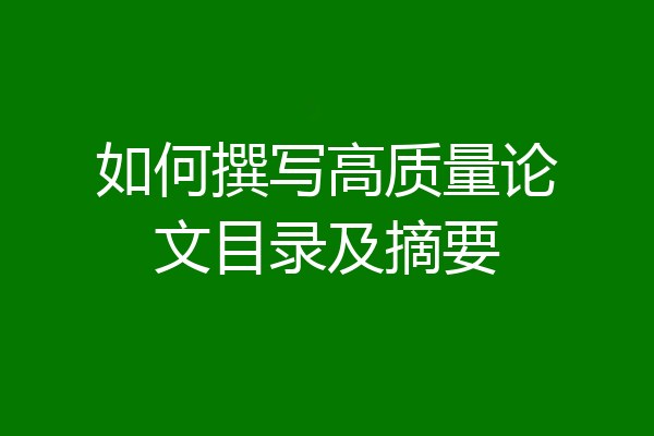如何撰写高质量论文目录及摘要