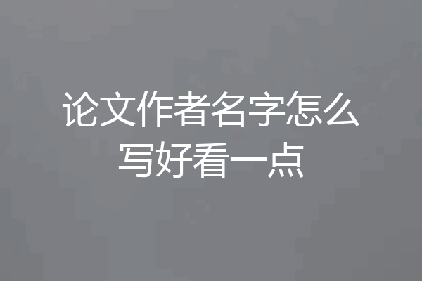 论文作者名字怎么写好看一点