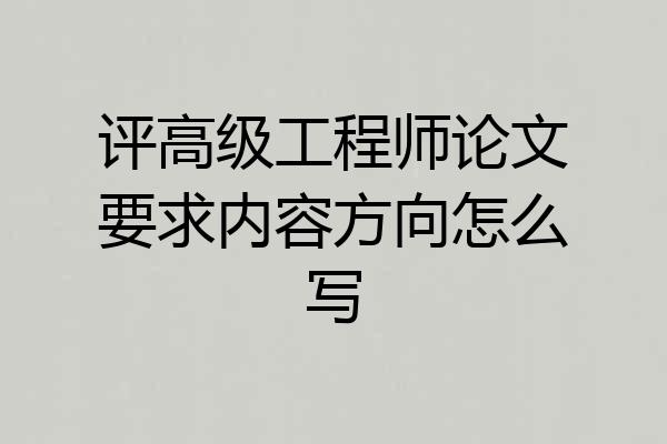 评高级工程师论文要求内容方向怎么写
