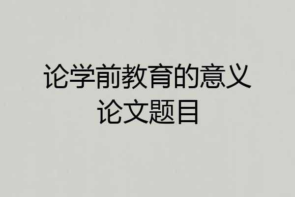论学前教育的意义论文题目