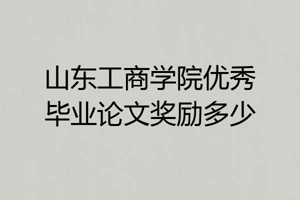 山东工商学院优秀毕业论文奖励多少