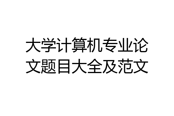 大学计算机专业论文题目大全及范文