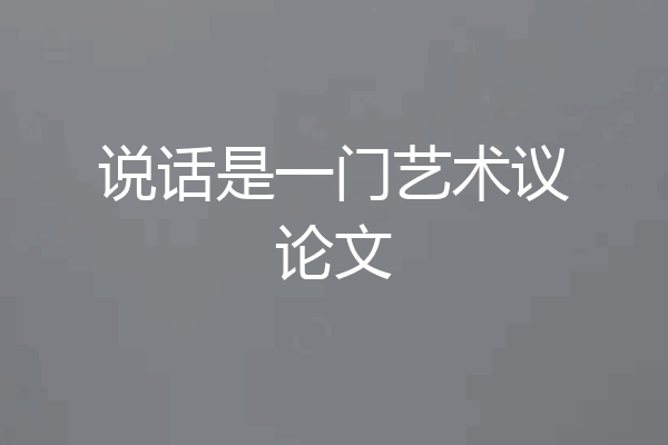 说话是一门艺术议论文