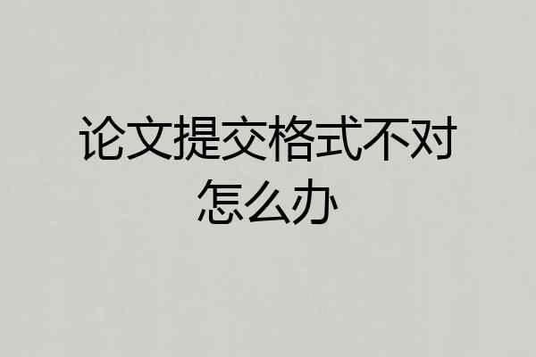 论文提交格式不对怎么办
