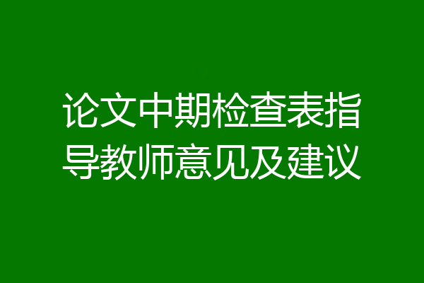 论文中期检查表指导教师意见及建议