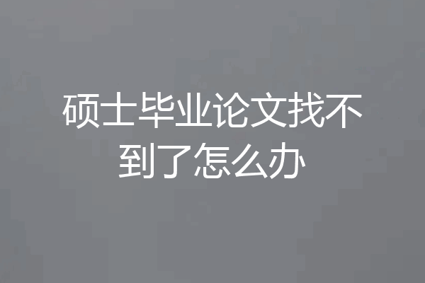 硕士毕业论文找不到了怎么办