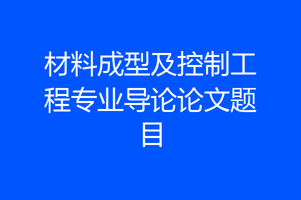 材料成型及控制工程专业导论论文题目