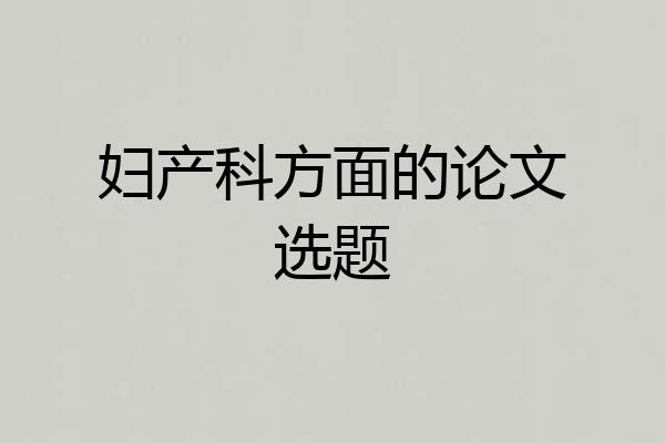妇产科方面的论文选题