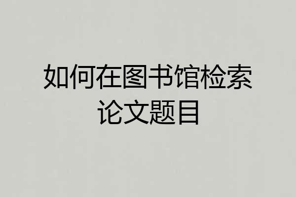 如何在图书馆检索论文题目