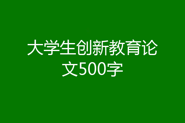 大学生创新教育论文500字