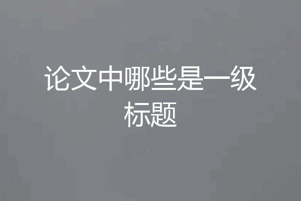 论文中哪些是一级标题