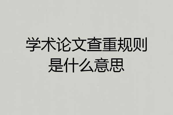 学术论文查重规则是什么意思