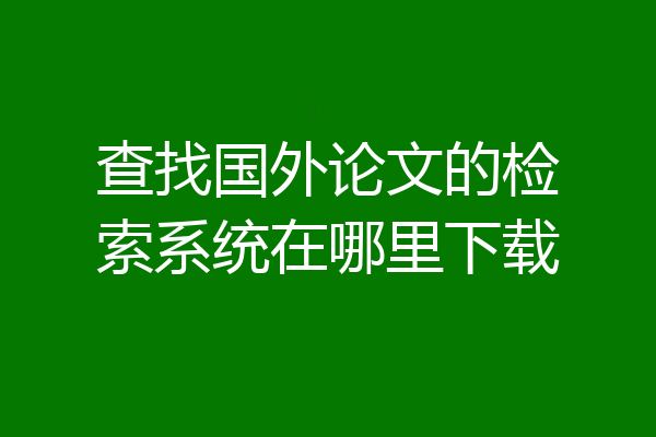 查找国外论文的检索系统在哪里下载