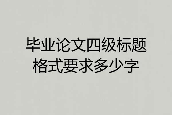 毕业论文四级标题格式要求多少字