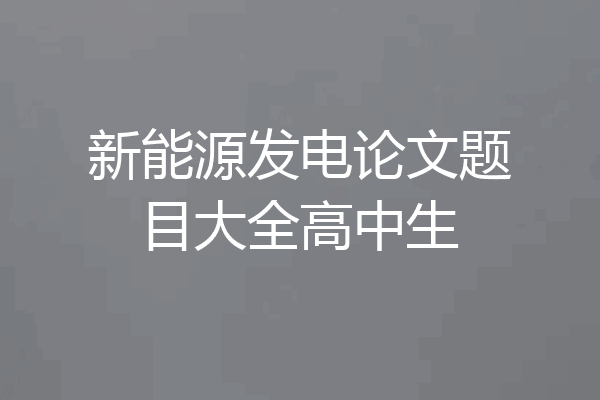 新能源发电论文题目大全高中生