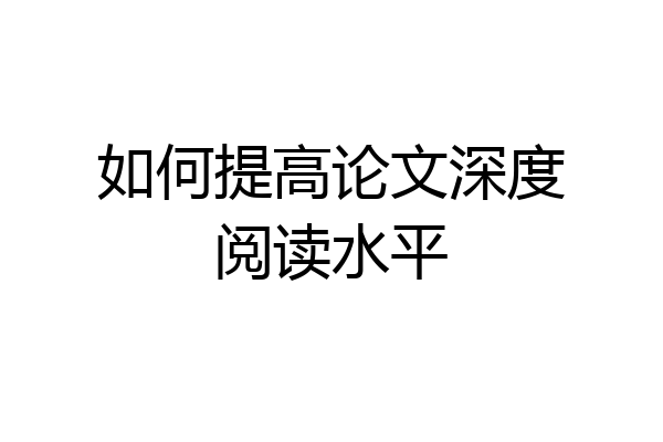 如何提高论文深度阅读水平