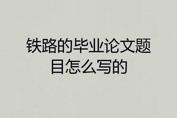 铁路的毕业论文题目怎么写的