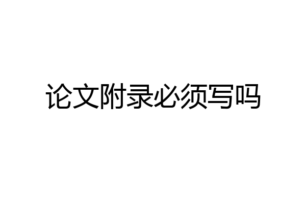 论文附录必须写吗