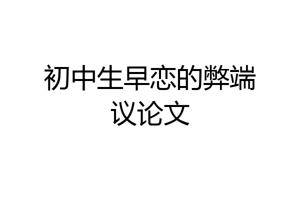 初中生早恋的弊端议论文
