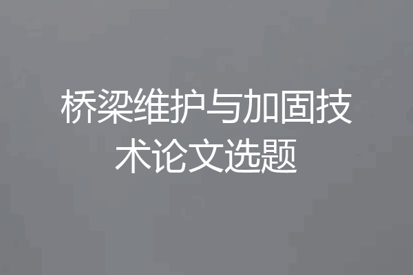 桥梁维护与加固技术论文选题