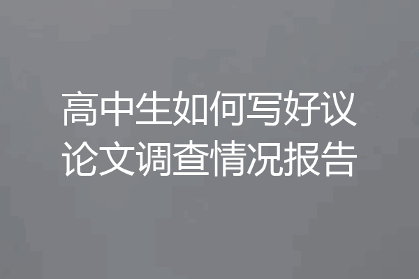 高中生如何写好议论文调查情况报告