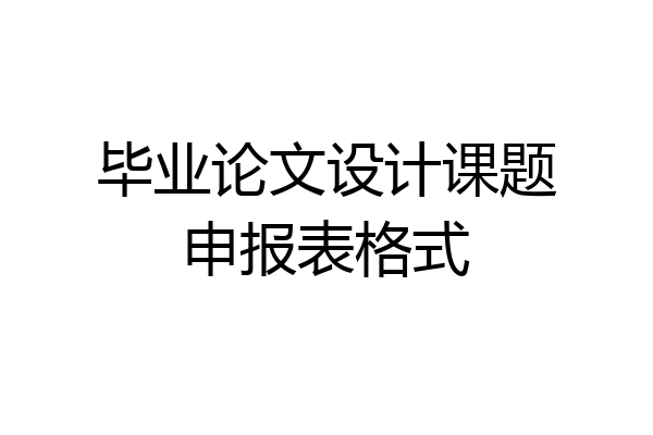 毕业论文设计课题申报表格式