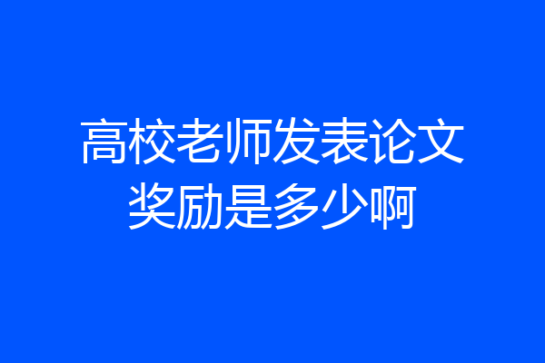 高校老师发表论文奖励是多少啊