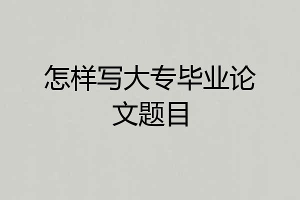 怎样写大专毕业论文题目