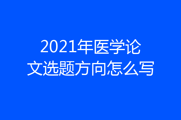 2021年医学论文选题方向怎么写