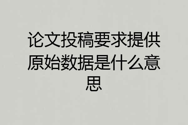 论文投稿要求提供原始数据是什么意思