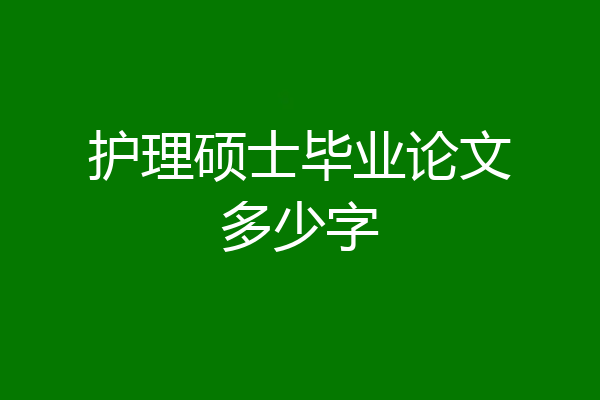 护理硕士毕业论文多少字