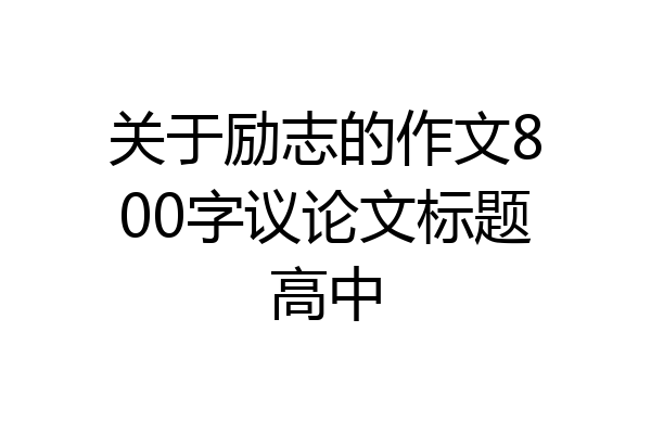 关于励志的作文800字议论文标题高中