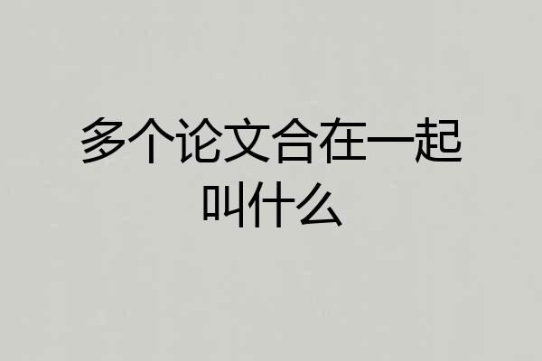 多个论文合在一起叫什么
