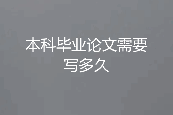 本科毕业论文需要写多久