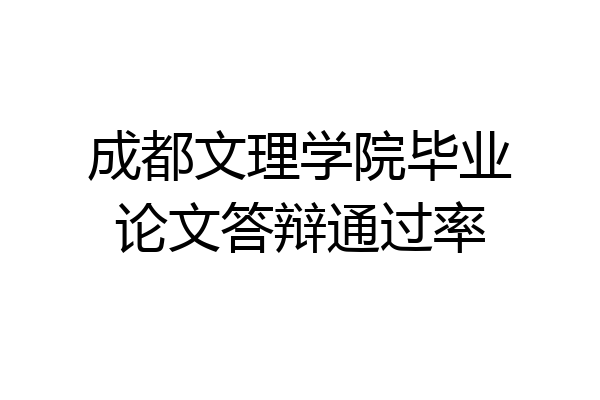 成都文理学院毕业论文答辩通过率