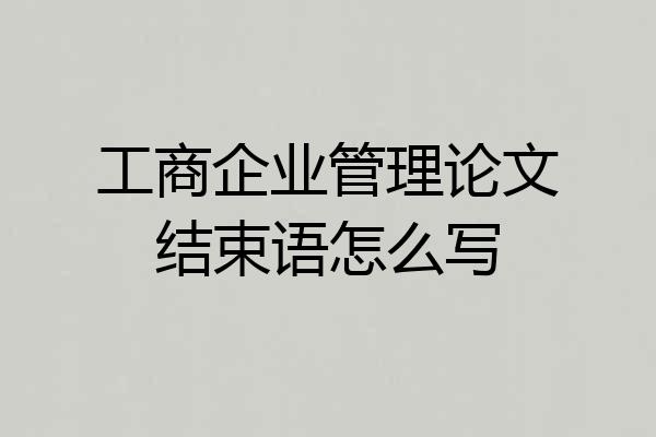 工商企业管理论文结束语怎么写