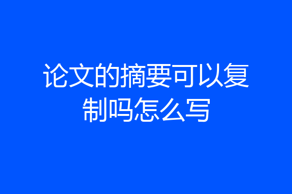 论文的摘要可以复制吗怎么写