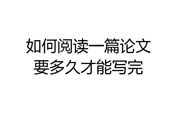 如何阅读一篇论文要多久才能写完