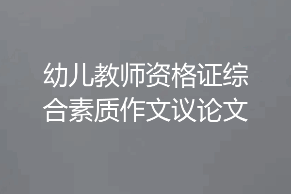 幼儿教师资格证综合素质作文议论文