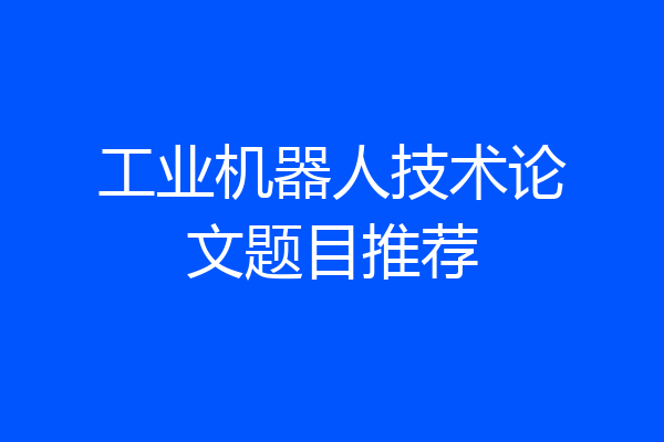 工业机器人技术论文题目推荐