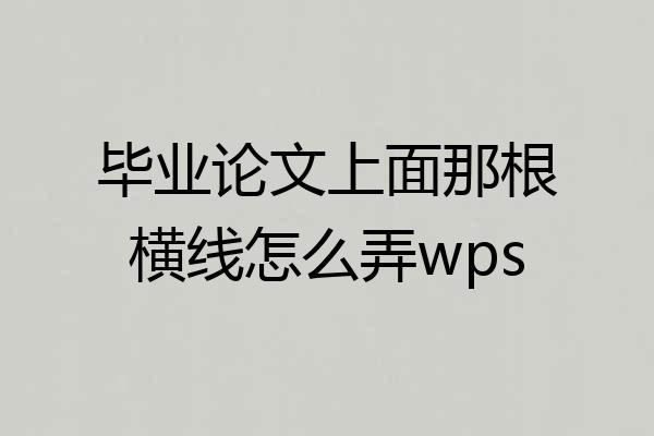 毕业论文上面那根横线怎么弄wps
