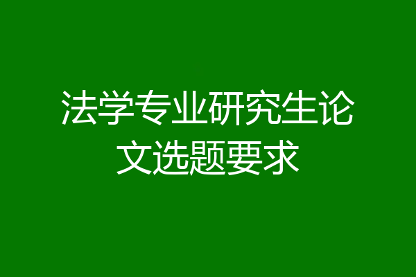 法学专业研究生论文选题要求